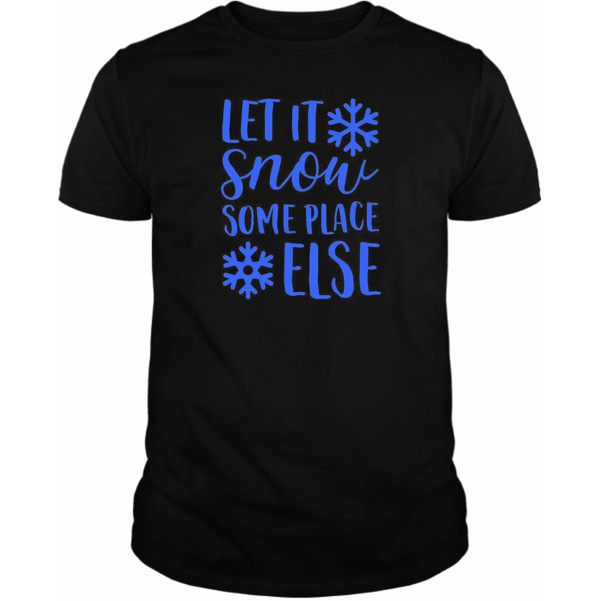 Let it Snow Some Place Else T-Shirt