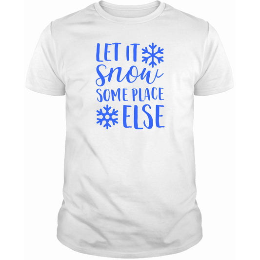 Let it Snow Some Place Else T-Shirt