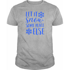Let it Snow Some Place Else T-Shirt